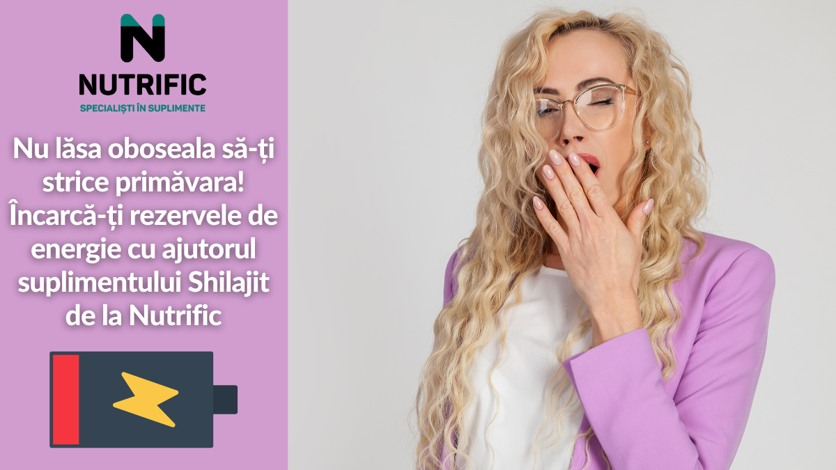 Nu lăsa oboseala să-ți strice primăvara! Încarcă-ți rezervele de energie cu ajutorul suplimentului Shilajit de la Nutrific